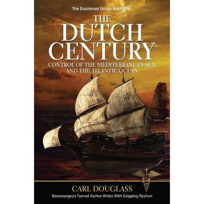 The Dutch Century - (The Dutchman Trilogy) by  Carl Douglass (Paperback)