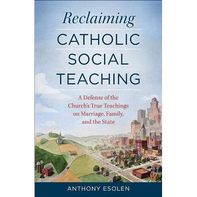 Reclaiming Catholic Social Teaching - by  Anthony Esolen (Paperback)