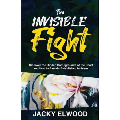 The Invisible Fight - by  Jacky Elwood (Paperback)