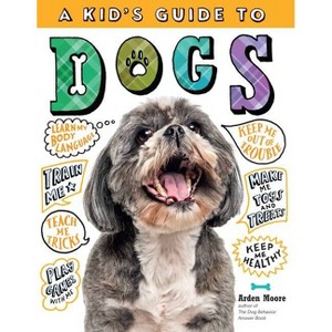 A Kid's Guide to Dogs - by Arden Moore - 1 of 1