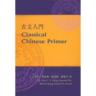 Classical Chinese Primer (Reader) - by  John Wang & Sue-Mei Wu & Shaoyu Jiang & Frank Hsueh (Paperback)