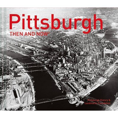 Pittsburgh Then and Now(r) - by  Pittsburgh History & Landmarks Foundatio (Hardcover)