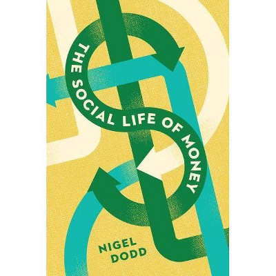 The Social Life of Money - by  Nigel Dodd (Hardcover)