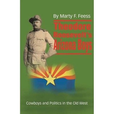 Theodore Roosevelt's Arizona Boys - by  Marty F Feess (Paperback)