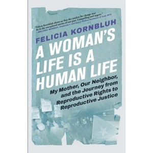 A Woman's Life Is a Human Life - by Felicia Kornbluh - 1 of 1