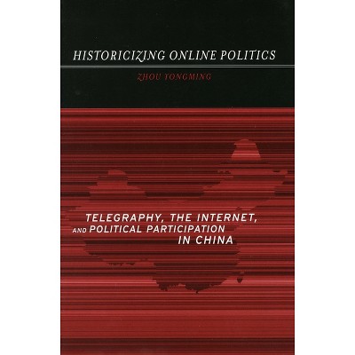 Historicizing Online Politics - by  Yongming Zhou (Paperback)