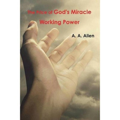 The Price of God's Miracle Working Power - by  A a Allen (Paperback)