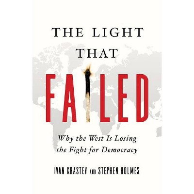 The Light That Failed - by  Stephen Holmes & Ivan Krastev (Hardcover)