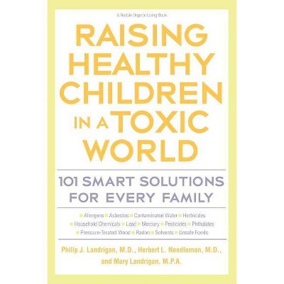  Raising Healthy Children in a Toxic World - (Rodale Organic Style Books) by  Philip J Landrigan & Herbert L Needleman & Mary M Landrigan (Paperback) 