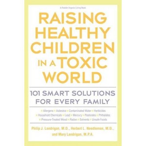 Raising Healthy Children in a Toxic World - (Rodale Organic Style Books) by  Phillip J Landrigan & Herbert L Needleman & Mary M Landrigan (Paperback) - 1 of 1