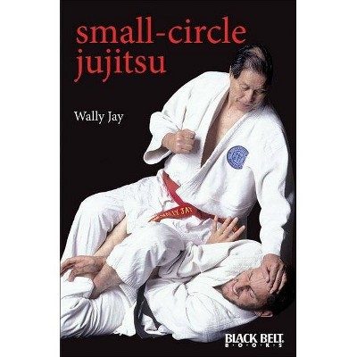 Small-Circle Jujitsu - by  Wally Jay (Paperback)