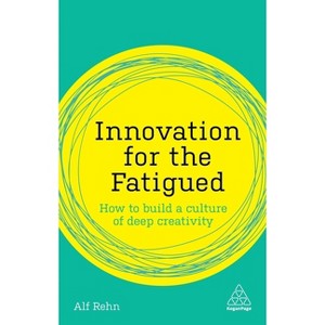 Innovation for the Fatigued - (Kogan Page Inspire) by  Alf Rehn (Paperback) - 1 of 1