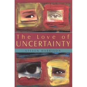 The Love of Uncertainty - by  Steven Harrison (Paperback) - 1 of 1