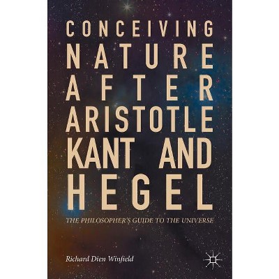 Conceiving Nature After Aristotle, Kant, and Hegel - by  Richard Dien Winfield (Hardcover)