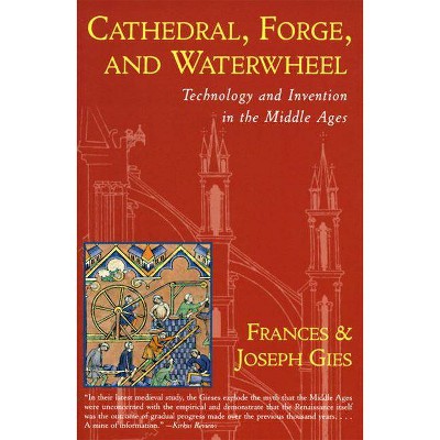 Cathedral, Forge and Waterwheel - (Medieval Life) 60th Edition by  Joseph Gies (Paperback)