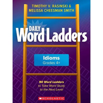 Daily Word Ladders: Idioms, Grades 4+ - by  Timothy Rasinski & Melissa Cheesman Smith (Paperback)