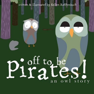 Off To Be Pirates! - by  Kellen Roggenbuck (Paperback)