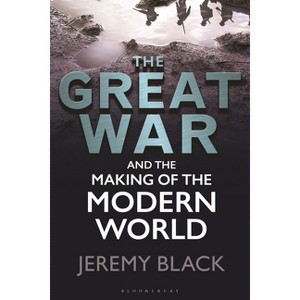 The Great War and the Making of the Modern World - by  Jeremy Black (Paperback) - 1 of 1