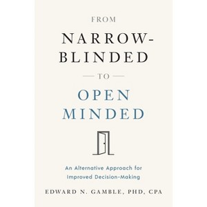 From Narrow-Blinded to Open Minded - by  Edward N Gamble Cpa (Paperback) - 1 of 1