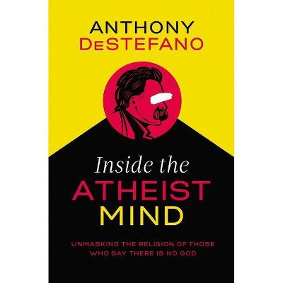 Inside the Atheist Mind - by  Anthony DeStefano (Paperback)