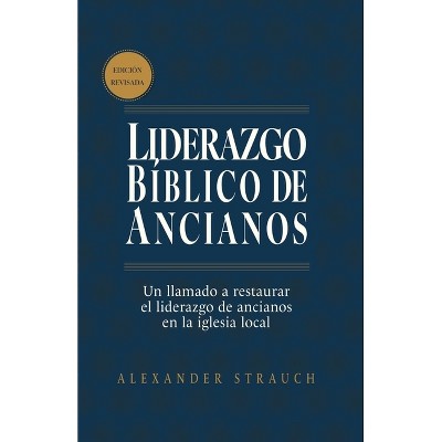 Liderazgo Bíblico de Ancianos (Biblical Eldership) - by  Alexander Strauch (Paperback)