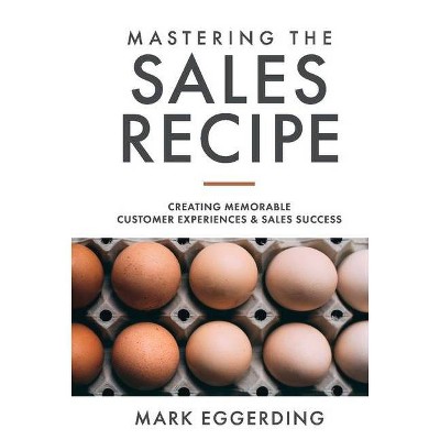 Mastering the Sales Recipe - by  Mark Eggerding (Hardcover)