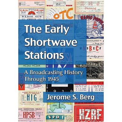 The Early Shortwave Stations - by  Jerome S Berg (Paperback)