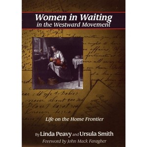 Women in Waiting in the Westward Movement - by  Ursula Smith & Linda Peavy (Paperback) - 1 of 1