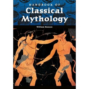 Handbook of Classical Mythology - (World Mythology) by  William F Hansen (Hardcover) - 1 of 1