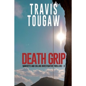 Death Grip - (Marcotte and Collins Investigative Thrillers) by  Travis Tougaw (Paperback) - 1 of 1