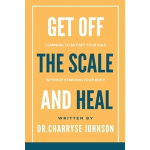 Get Off the Scale and Heal - by  Dr Charryse Johnson (Paperback) - 1 of 1