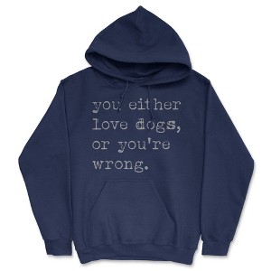 You Either Love Dogs Or Youre Wrong Funny Adult Hoodie Dog Sweatshirt - Crazy Dog Hoodie - 1 of 4