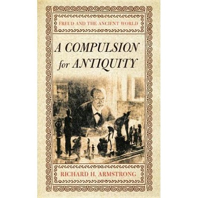 A Compulsion for Antiquity - (Cornell Studies in the History of Psychiatry) by  Richard H Armstrong (Hardcover)