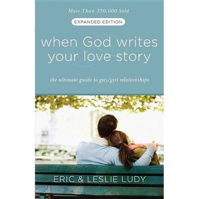 When God Writes Your Love Story - by  Eric Ludy & Leslie Ludy (Paperback)