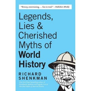 Legends, Lies & Cherished Myths of World History - by  Richard Shenkman (Paperback) - 1 of 1