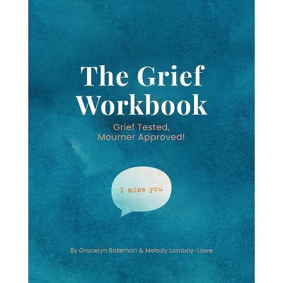 The Grief Workbook - by  Gracelyn Bateman & Melody Lomboy-Lowe (Paperback)