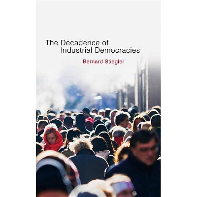 Decadence of Industrial Democracies - by  Bernard Stiegler (Paperback)