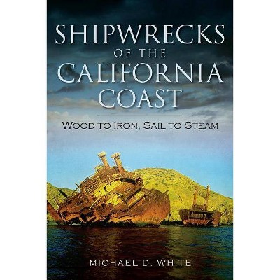 Shipwrecks of the California Coast: - (Disaster) by Michael D White (Paperback)