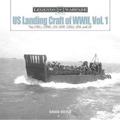 Us Landing Craft of World War II, Vol. 1 - (Legends of Warfare: Naval) by  David Doyle (Hardcover)