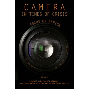 Camera in Times of Crisis - by  Kehinde Christopher Adewumi & Folasayo Enoch Olalere & Gambo Giles Duniya (Hardcover) - 1 of 1