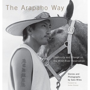 The Arapaho Way - (Charles M. Russell Center Series on Art and Photography of t) by  Sara Wiles (Hardcover) - 1 of 1