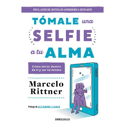 Tómale Una Selfie a Tu Alma / Take a Selfie of Your Soul - by  Marcelo Rittner (Paperback)