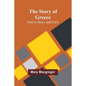 The Story of Greece - by  Mary MacGregor (Paperback) - 1 of 1