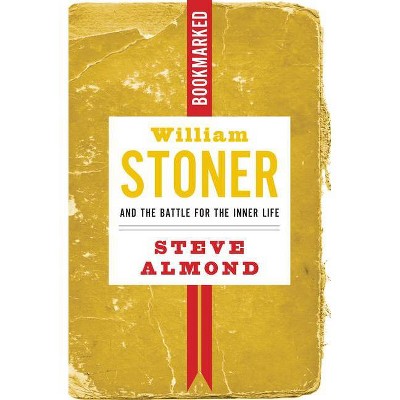 William Stoner and the Battle for the Inner Life: Bookmarked - by  Steve Almond (Paperback)