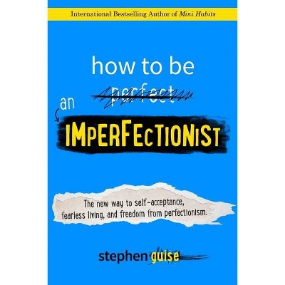 How to Be an Imperfectionist - by  Stephen Guise (Paperback)