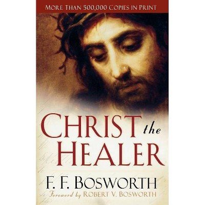 Christ the Healer - by  F F Bosworth (Paperback)