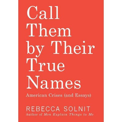 Call Them by Their True Names - by  Rebecca Solnit (Paperback)