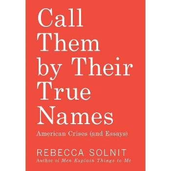 Call Them by Their True Names - by  Rebecca Solnit (Paperback)