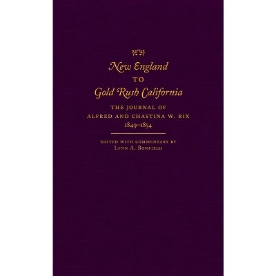 New England to Gold Rush California - by  Alfred Rix & Chastina W Rix (Hardcover)