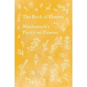 The Book of Flowers;Wordsworth's Poetry on Flowers - by  William Wordsworth (Paperback) - 1 of 1